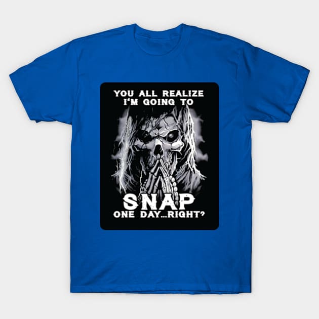 You All Realize I’m Going To Snap One Day Right 2 T-Shirt by AudreyBertha